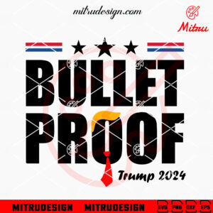 Bullet Proof Trump 2024 SVG, PNG, DXF, EPS, Digital Download