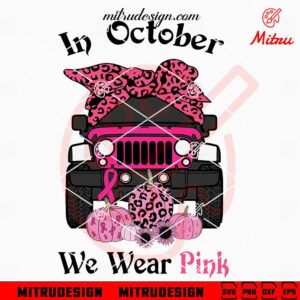 In October We Wear Pink Jeep SVG, Jeep Breast Cancer Awareness SVG, Cut Files