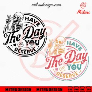 Have The Day You Deserve SVG, Skeleton SVG, Funny Skull Halloween SVG