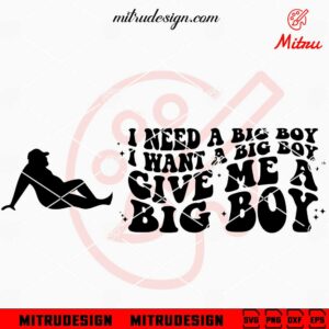 I Need A Big Boy SVG, Funny Boy Quotes SVG, PNG, DXF, EPS, Cut Files