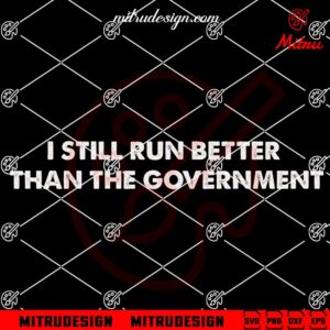 I Still Run Better Than The Government SVG, Funny Broken Leg SVG, For Shirts