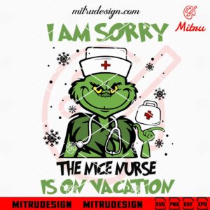 I'm Sorry The Nice Nurse Is On Vacation Grinch SVG, Funny Nurse Christmas SVG