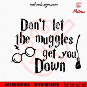 Don't Let The Muggles Get You Down SVG, Hogwarts SVG, Harry Potter Quote SVG