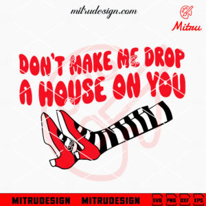 Don't Make Me Drop A House On You SVG, Red Shoes SVG, Wicked Witch Halloween SVG