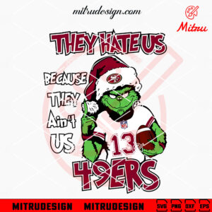 Grinch They Hate Us Because They Ain't Us 49ers SVG, PNG, DXF, EPS, Files