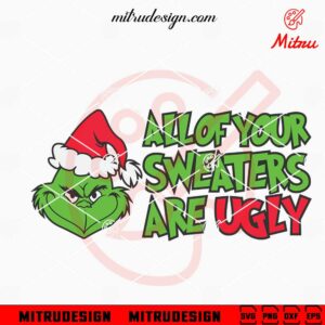 All Your Sweaters Are Ugly SVG, Grinch Face Christmas SVG, PNG, DXF, EPS