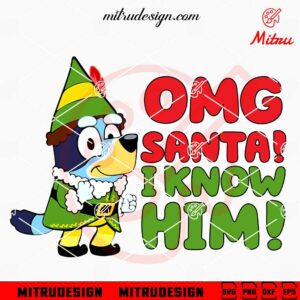 Bluey OMG Santa I Know Him SVG, Bluey Elf Buddy Christmas SVG, PNG, DXF, EPS