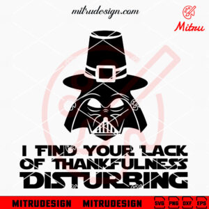 I Find Your Lack Of Thankfulness Disturbing SVG, Darth Vader Thanksgiving SVG, Cricut