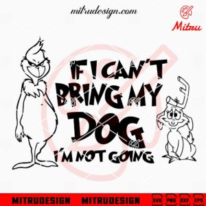 If I Cant Bring My Dog Im Not Going SVG, Funny Grinch And Max Quote SVG, Downloads