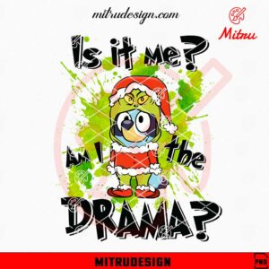 Is It Me Am I The Drama Bluey Grinch PNG, Funny Bluey Christmas PNG, For Shirt