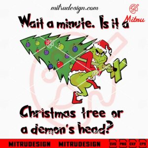 Wait A Minute Is It A Christmas Tree Or A Demon's Head Grinch SVG, Digital Download