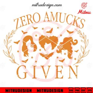 Zero Amucks Given SVG, Halloween Hocus Pocus SVG, Sanderson Sisters Witches SVG