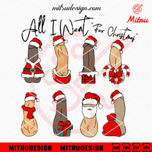 All I Want For Christmas Is Penis SVG, Dirty Funny Christmas SVG, PNG, DXF, EPS, Cut Files