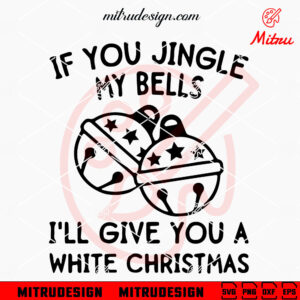 If You Jingle My Bells SVG, I'll Give You A White Christmas SVG, Funny Holiday SVG