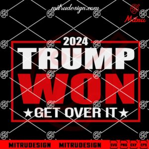 2024 Trump Won Get Over It SVG, President Trump SVG, PNG, DXF, EPS, Cricut