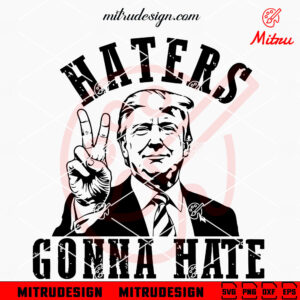 Trump Haters Gonna Hate SVG, Funny President SVG, PNG, DXF, EPS, Digital Files