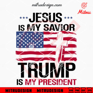 Jesus Is My Savior Trump Is My President SVG, Trump Christian SVG, PNG, DXF, EPS