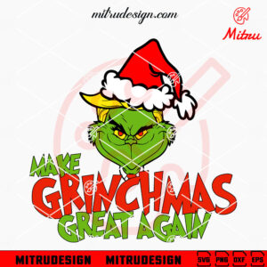 Make Grinchmas Great Again SVG, Funny Grinch Trump Christmas SVG, PNG, DXF, EPS, Design