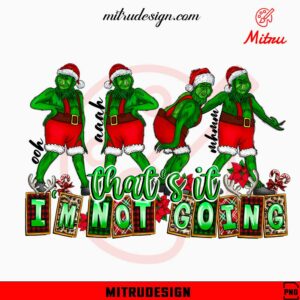 That's It I'm Not Going PNG, How The Grinch Stole Christmas PNG, Designs