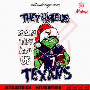 They Hate Us Because They Ain't Us Texans Grinch SVG, Grinch Houston Texans Christmas SVG, Sublimation Files