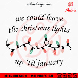 We Could Leave The Christmas Lights Up 'til January SVG, Swifties Christmas SVG, Cut Files