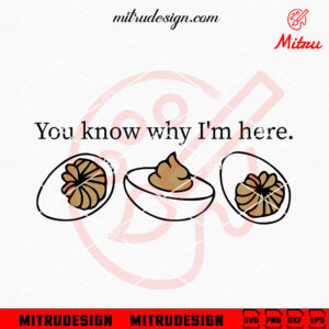 You Know Why I'm Here SVG, Deviled Eggs SVG, Funny Thanksgiving 2024 SVG, Cricut