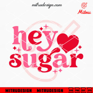 Hey Sugar SVG, Heart SVG, Cute Valentine's Day SVG, PNG, DXF, EPS, Files