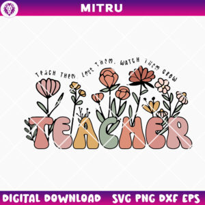 Retro Floral Teacher SVG PNG, Teach Them SVG, Love Them SVG, Watch Them Grow SVG